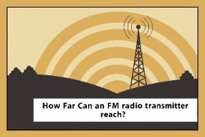 How Far Can an FM Radio Transmitter Reach?