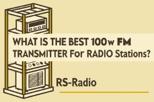 What is the Best 100W FM Transmitter for Radio Stations?