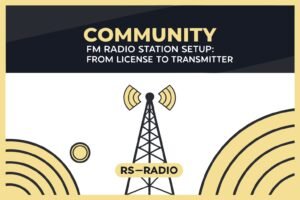 Community FM Radio Station Setup: From License to Transmitter Selection