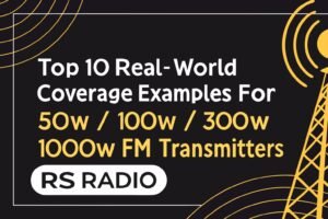 Top 10 Real-World Coverage Examples for 50W / 100W / 300W / 1000W FM Transmitters
