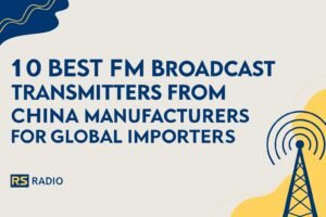 10 Best FM Broadcast Transmitters from China Manufacturers for Global Importers
