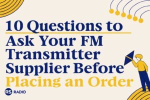 10 Questions to Ask Your FM Transmitter Supplier Before Placing an Order